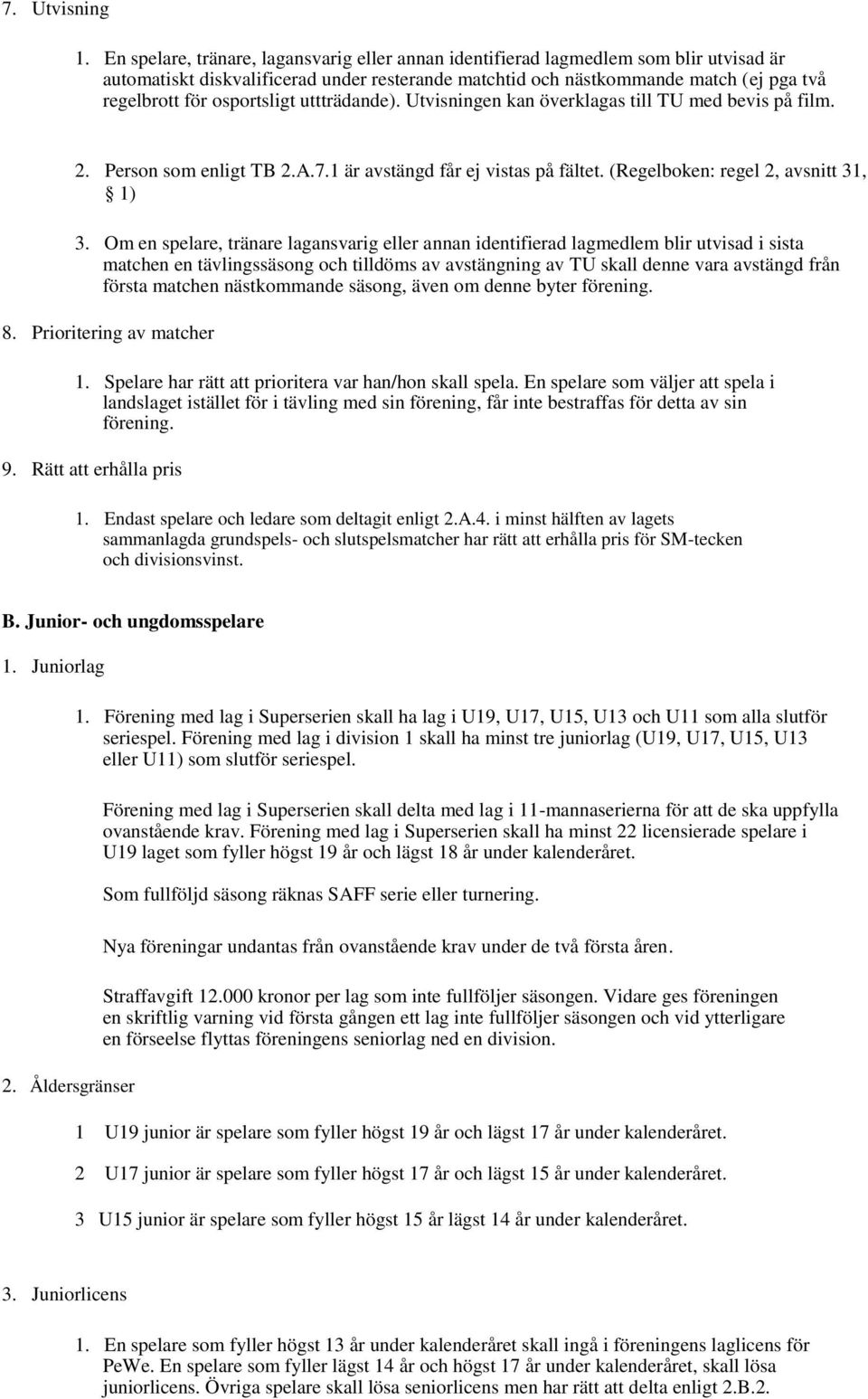 osportsligt uttträdande). Utvisningen kan överklagas till TU med bevis på film. 2. Person som enligt TB 2.A.7.1 är avstängd får ej vistas på fältet. (Regelboken: regel 2, avsnitt 31, 1) 3.