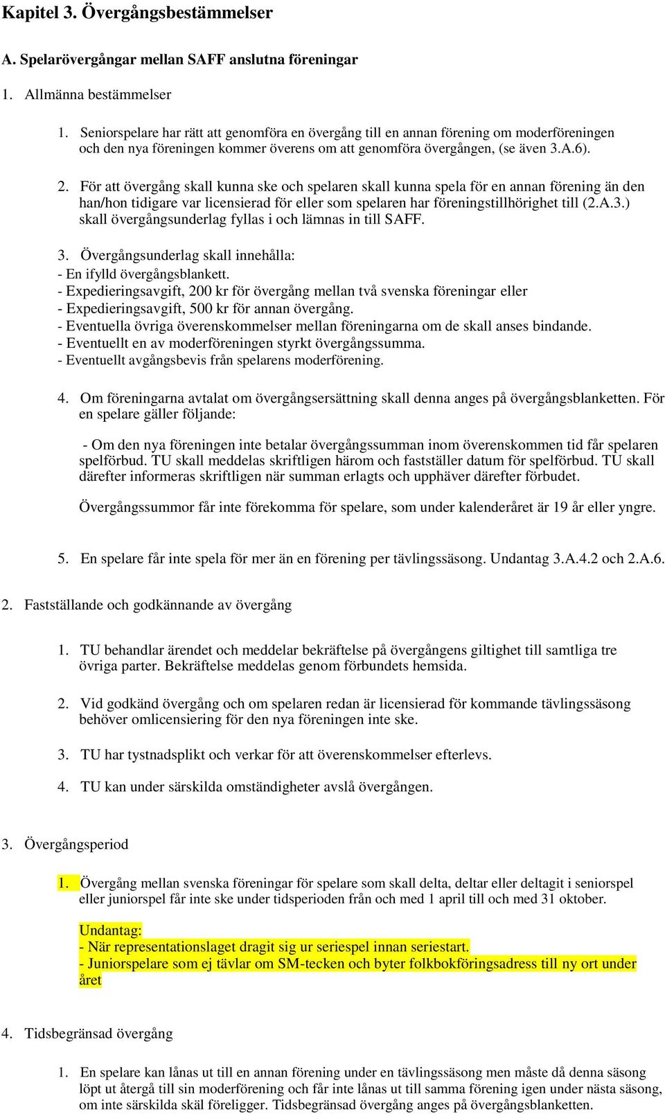 För att övergång skall kunna ske och spelaren skall kunna spela för en annan förening än den han/hon tidigare var licensierad för eller som spelaren har föreningstillhörighet till (2.A.3.
