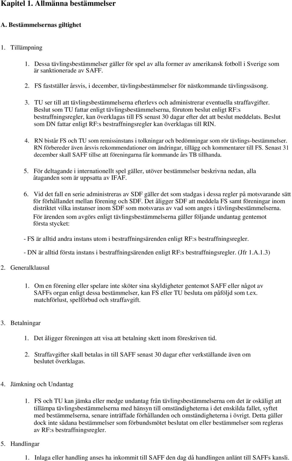 Beslut som TU fattar enligt tävlingsbestämmelserna, förutom beslut enligt RF:s bestraffningsregler, kan överklagas till FS senast 30 dagar efter det att beslut meddelats.