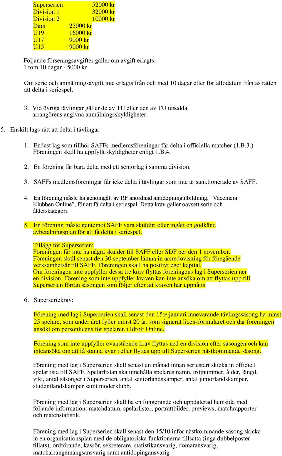 Vid övriga tävlingar gäller de av TU eller den av TU utsedda arrangörens angivna anmälningsskyldigheter. 5. Enskilt lags rätt att delta i tävlingar 1.