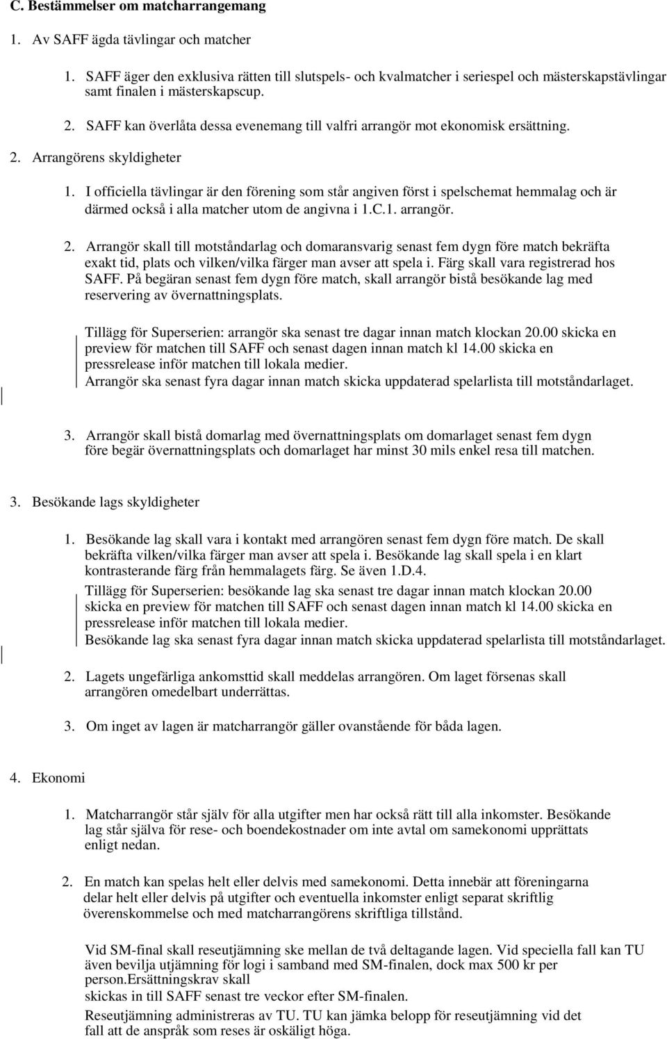 SAFF kan överlåta dessa evenemang till valfri arrangör mot ekonomisk ersättning. 2. Arrangörens skyldigheter 1.
