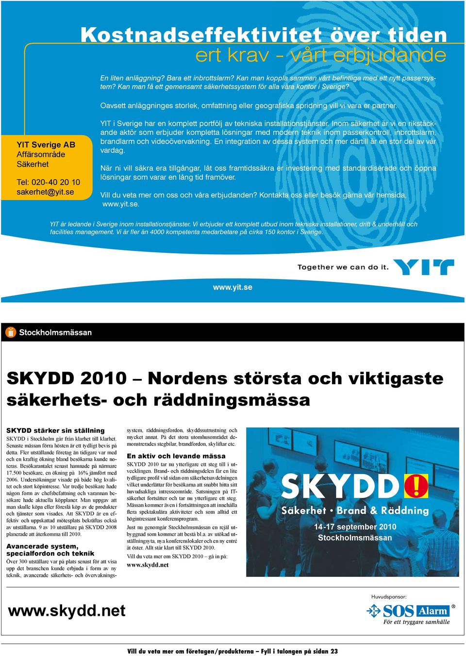 YIT Sverige AB Affärsområde Division Elsystem Säkerhet Tel: 020-40 2010 10 sakerhet@yit.se YIT i Sverige har en komplett portfölj av tekniska installationstjänster.