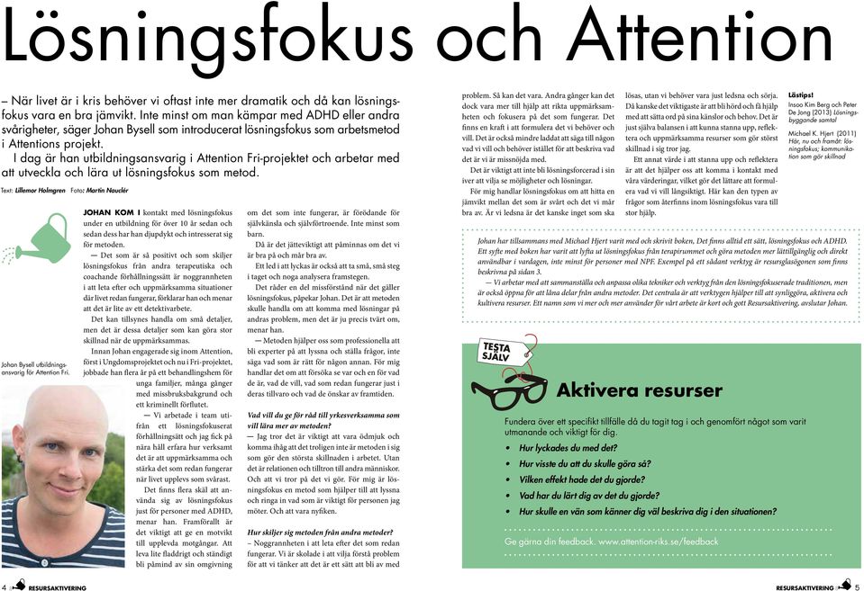 I dag är han utbildningsansvarig i Attention Fri-projektet och arbetar med att utveckla och lära ut lösningsfokus som metod.