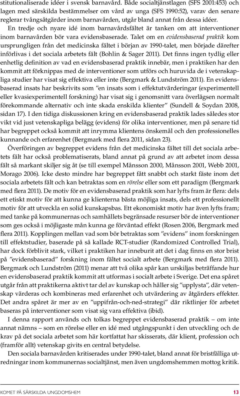 En tredje och nyare idé inom barnavårdsfältet är tanken om att interventioner inom barnavården bör vara evidensbaserade.