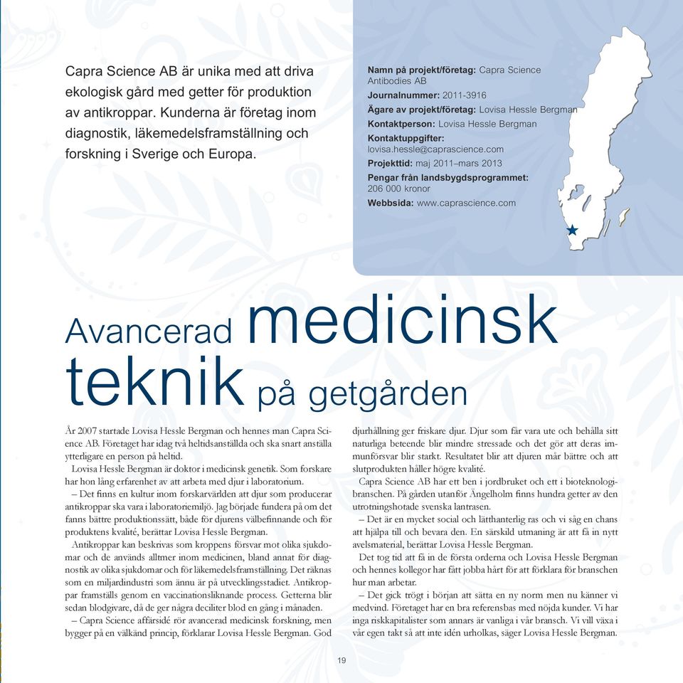 hessle@caprascience.com Projekttid: maj 2011 mars 2013 Pengar från landsbygdsprogrammet: 206 000 kronor Webbsida: www.caprascience.com Avancerad medicinsk teknik på getgården År 2007 startade Lovisa Hessle Bergman och hennes man Capra Science AB.