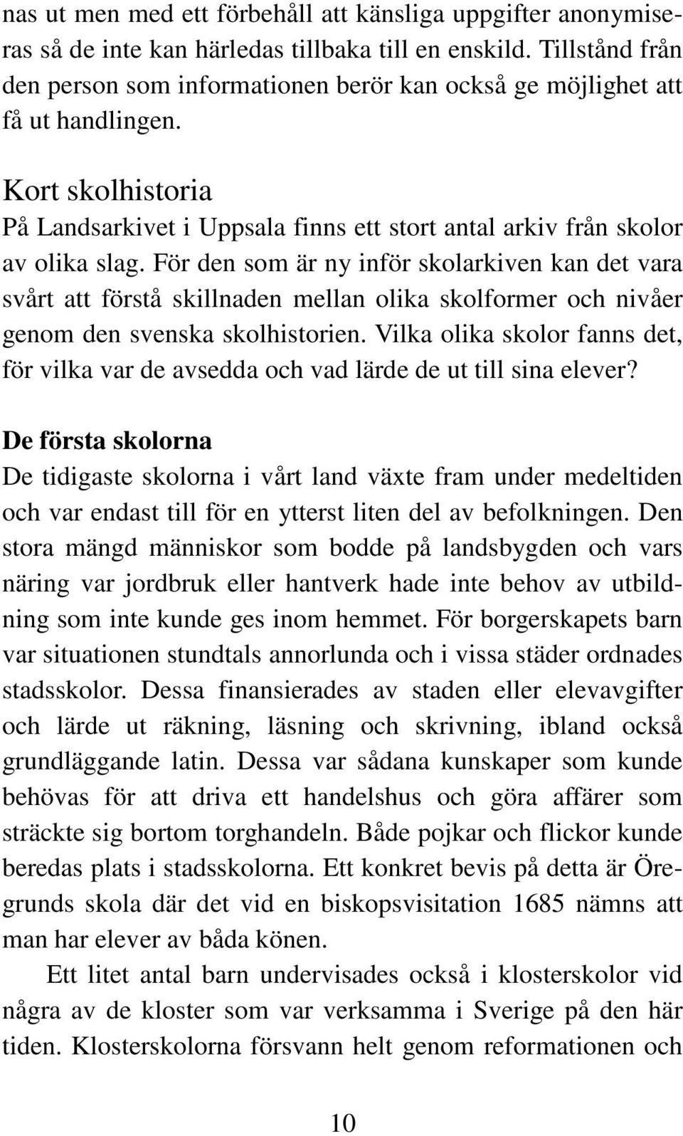 För den som är ny inför skolarkiven kan det vara svårt att förstå skillnaden mellan olika skolformer och nivåer genom den svenska skolhistorien.