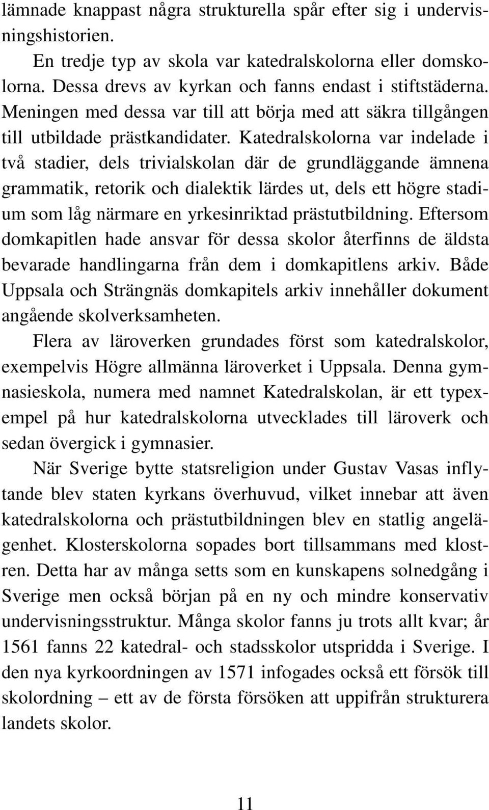 Katedralskolorna var indelade i två stadier, dels trivialskolan där de grundläggande ämnena grammatik, retorik och dialektik lärdes ut, dels ett högre stadium som låg närmare en yrkesinriktad