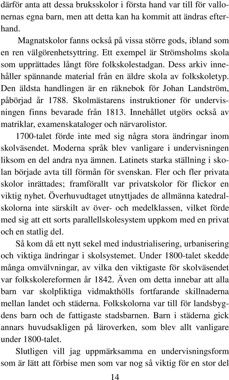 Dess arkiv innehåller spännande material från en äldre skola av folkskoletyp. Den äldsta handlingen är en räknebok för Johan Landström, påbörjad år 1788.