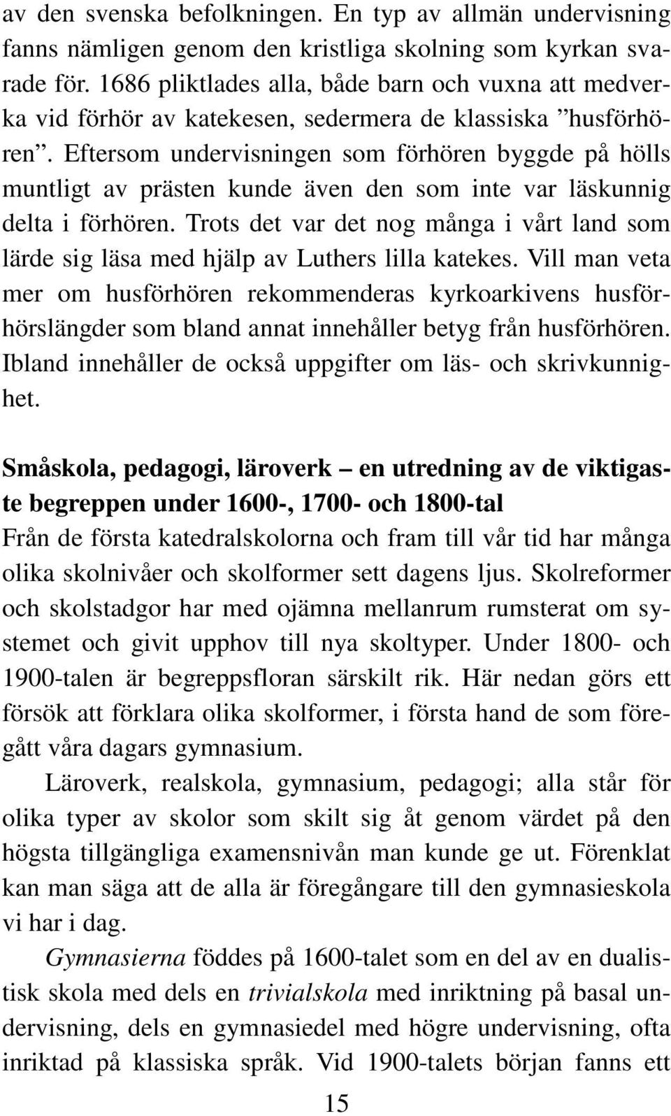 Eftersom undervisningen som förhören byggde på hölls muntligt av prästen kunde även den som inte var läskunnig delta i förhören.