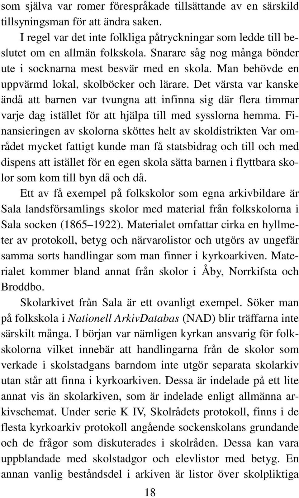 Det värsta var kanske ändå att barnen var tvungna att infinna sig där flera timmar varje dag istället för att hjälpa till med sysslorna hemma.