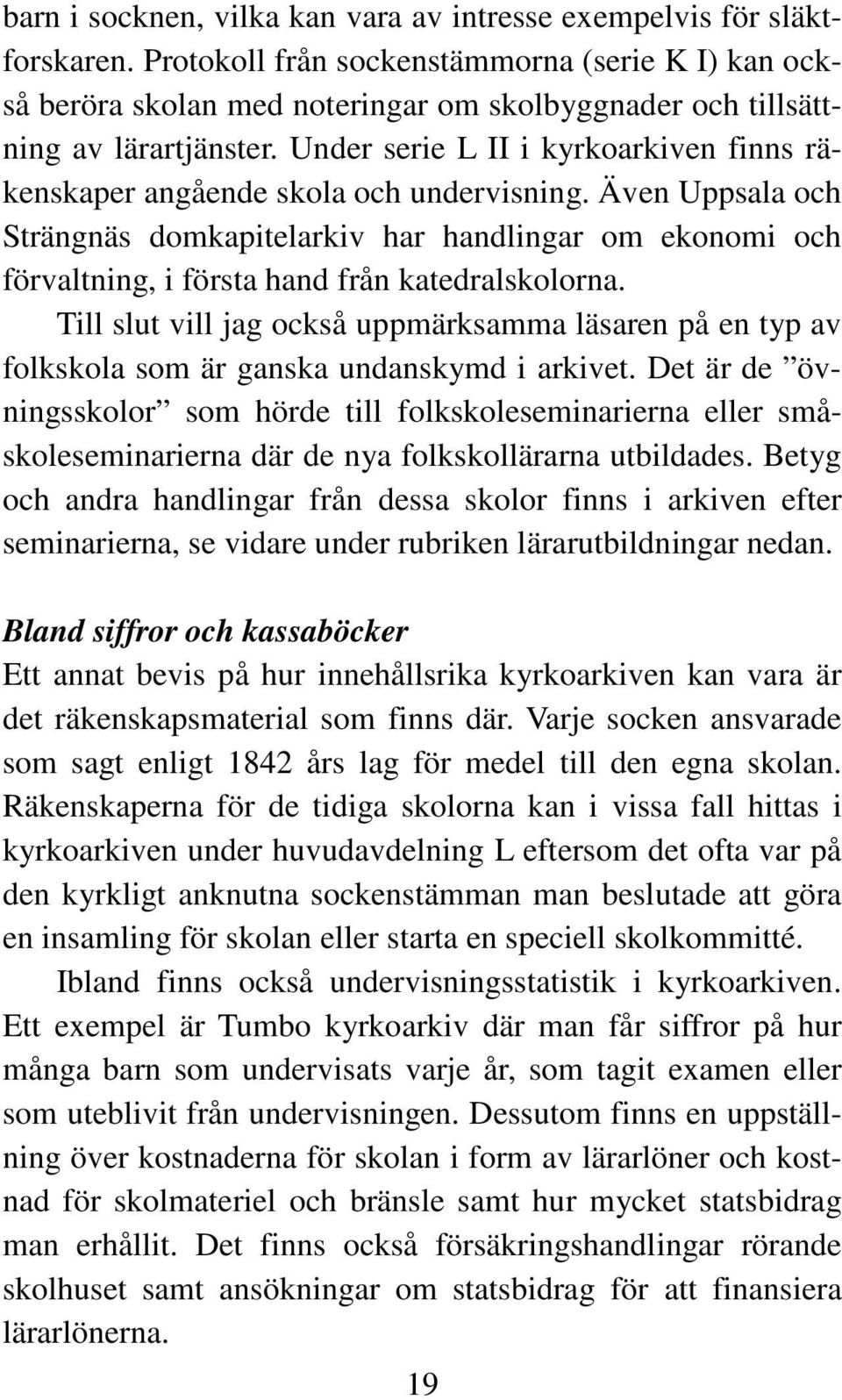 Under serie L II i kyrkoarkiven finns räkenskaper angående skola och undervisning.