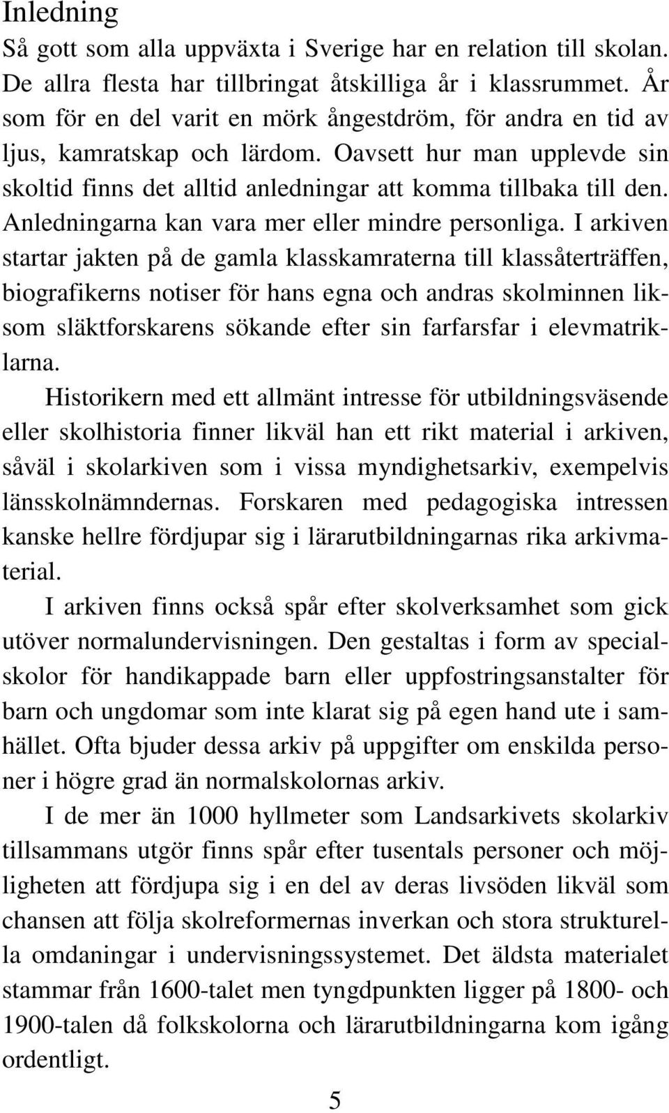 Anledningarna kan vara mer eller mindre personliga.