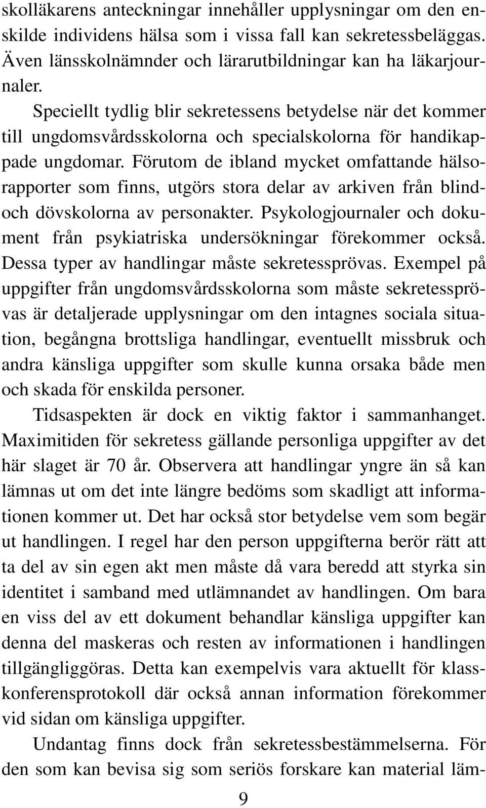 Förutom de ibland mycket omfattande hälsorapporter som finns, utgörs stora delar av arkiven från blindoch dövskolorna av personakter.