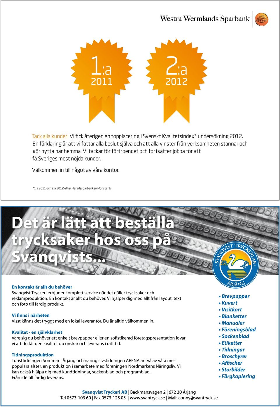 Vi tackar för förtroendet och fortsätter jobba för att få Sveriges mest nöjda kunder. Välkommen in till något av våra kontor. *1:a 2011 och 2:a 2012 efter Häradssparbanken Mönsterås.