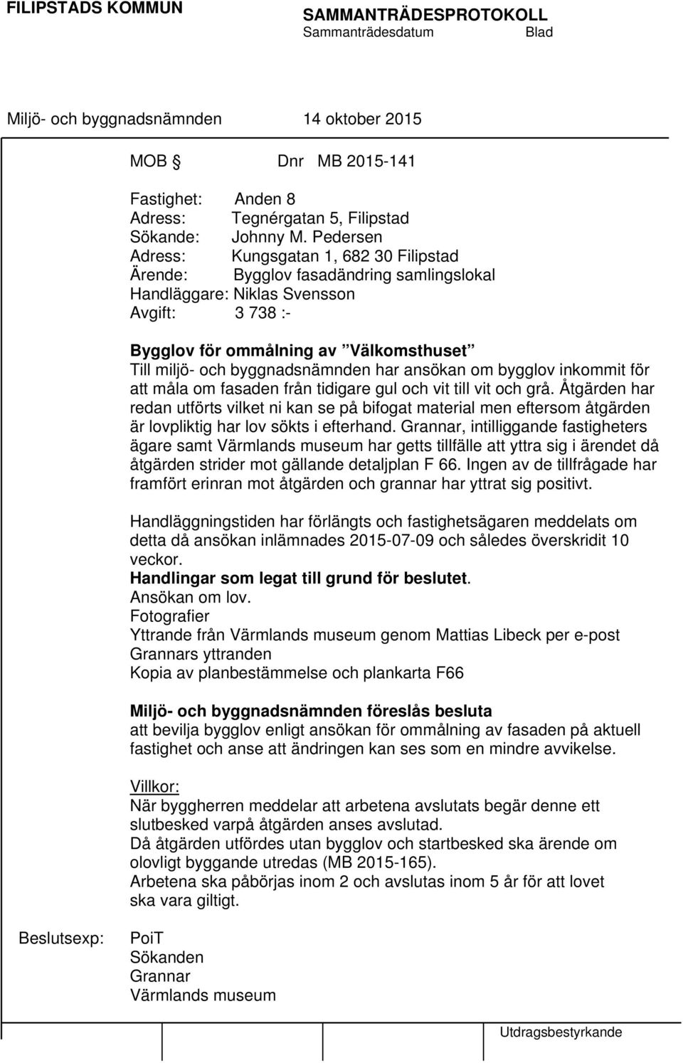 byggnadsnämnden har ansökan om bygglov inkommit för att måla om fasaden från tidigare gul och vit till vit och grå.