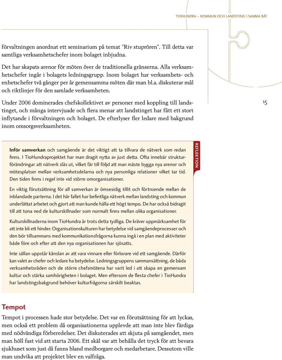 Under 2006 dominerades chefskollektivet av personer med koppling till landstinget, och många intervjuade och flera menar att landstinget har fått ett stort inflytande i förvaltningen och bolaget.