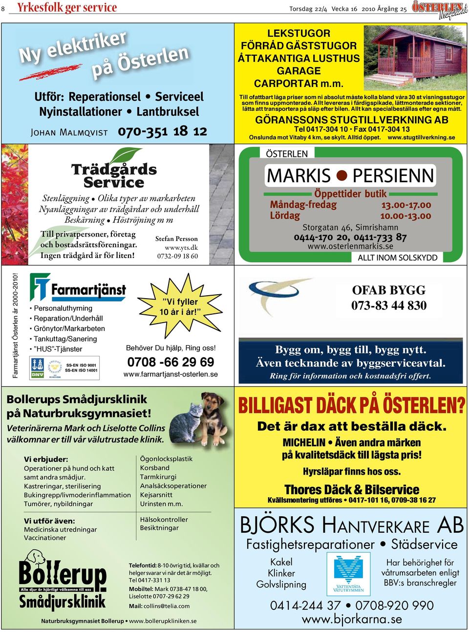 dk 0732-09 18 60 Öppettider butik Måndag-fredag 13.00-17.00 Lördag 10.00-13.00 Storgatan 46, Simrishamn 0414-170 20, 0411-733 87 www.osterlenmarkis.se Bollerups Smådjursklinik på Naturbruksgymnasiet!