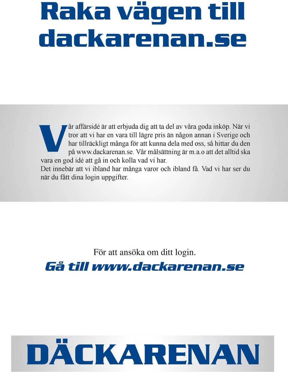 hittar du den på www.dackarenan.se. Vår målsättning är m.a.o att det alltid ska vara en god idé att gå in och kolla vad vi har.