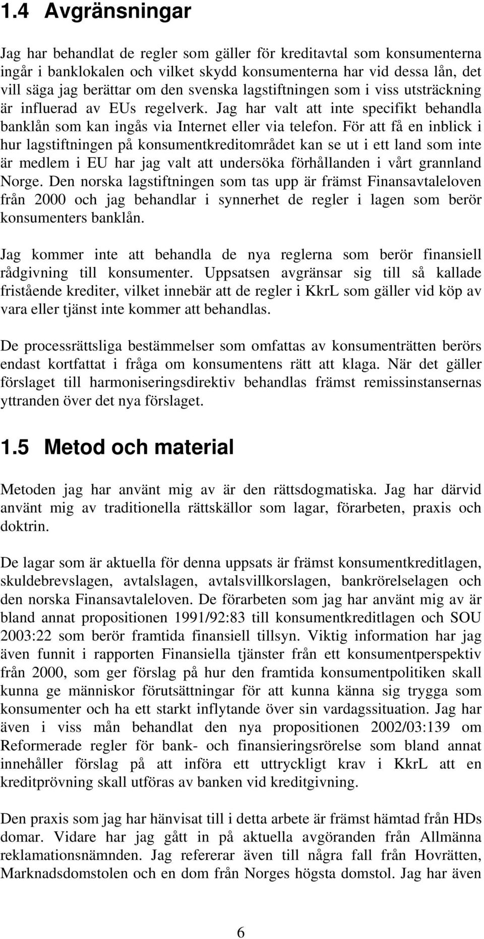 För att få en inblick i hur lagstiftningen på konsumentkreditområdet kan se ut i ett land som inte är medlem i EU har jag valt att undersöka förhållanden i vårt grannland Norge.