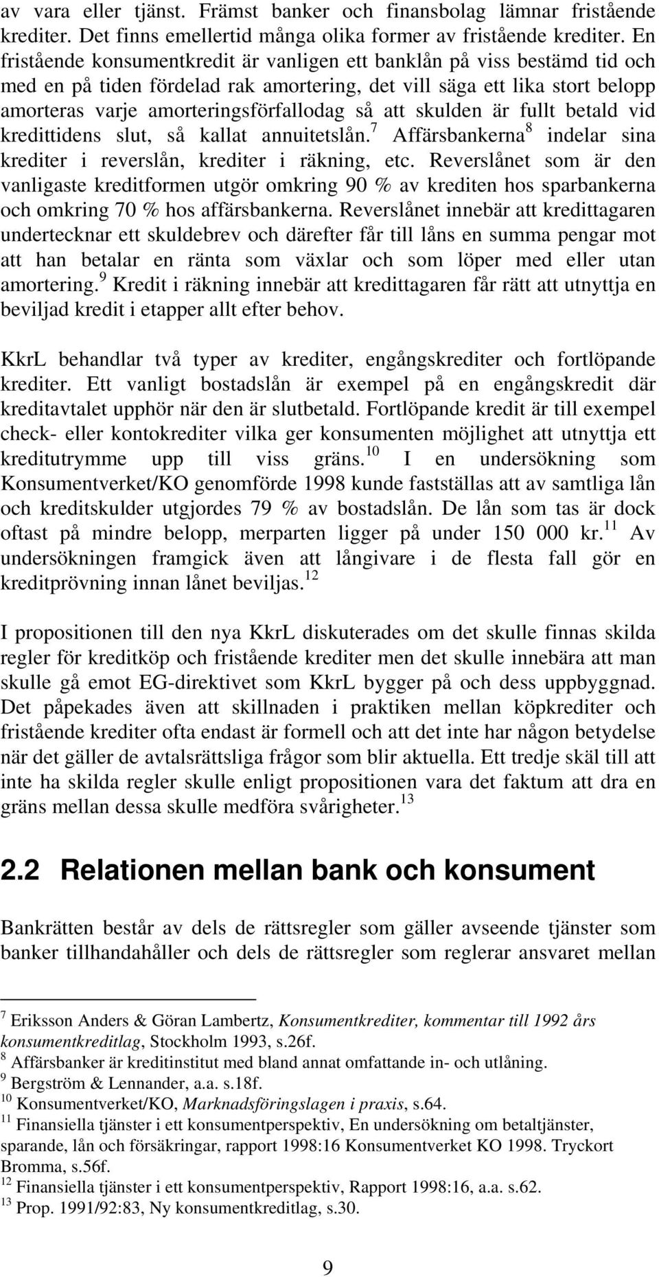 att skulden är fullt betald vid kredittidens slut, så kallat annuitetslån. 7 Affärsbankerna 8 indelar sina krediter i reverslån, krediter i räkning, etc.