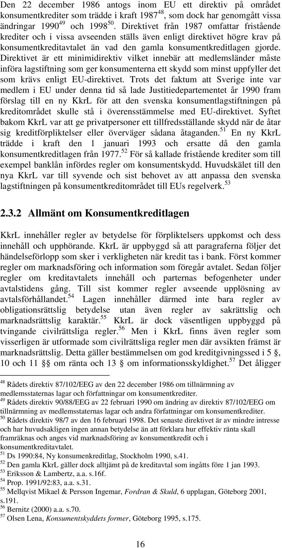 Direktivet är ett minimidirektiv vilket innebär att medlemsländer måste införa lagstiftning som ger konsumenterna ett skydd som minst uppfyller det som krävs enligt EU-direktivet.