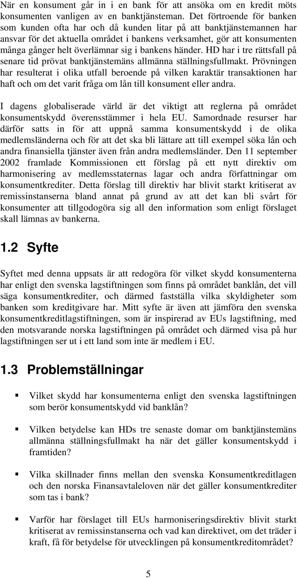 sig i bankens händer. HD har i tre rättsfall på senare tid prövat banktjänstemäns allmänna ställningsfullmakt.