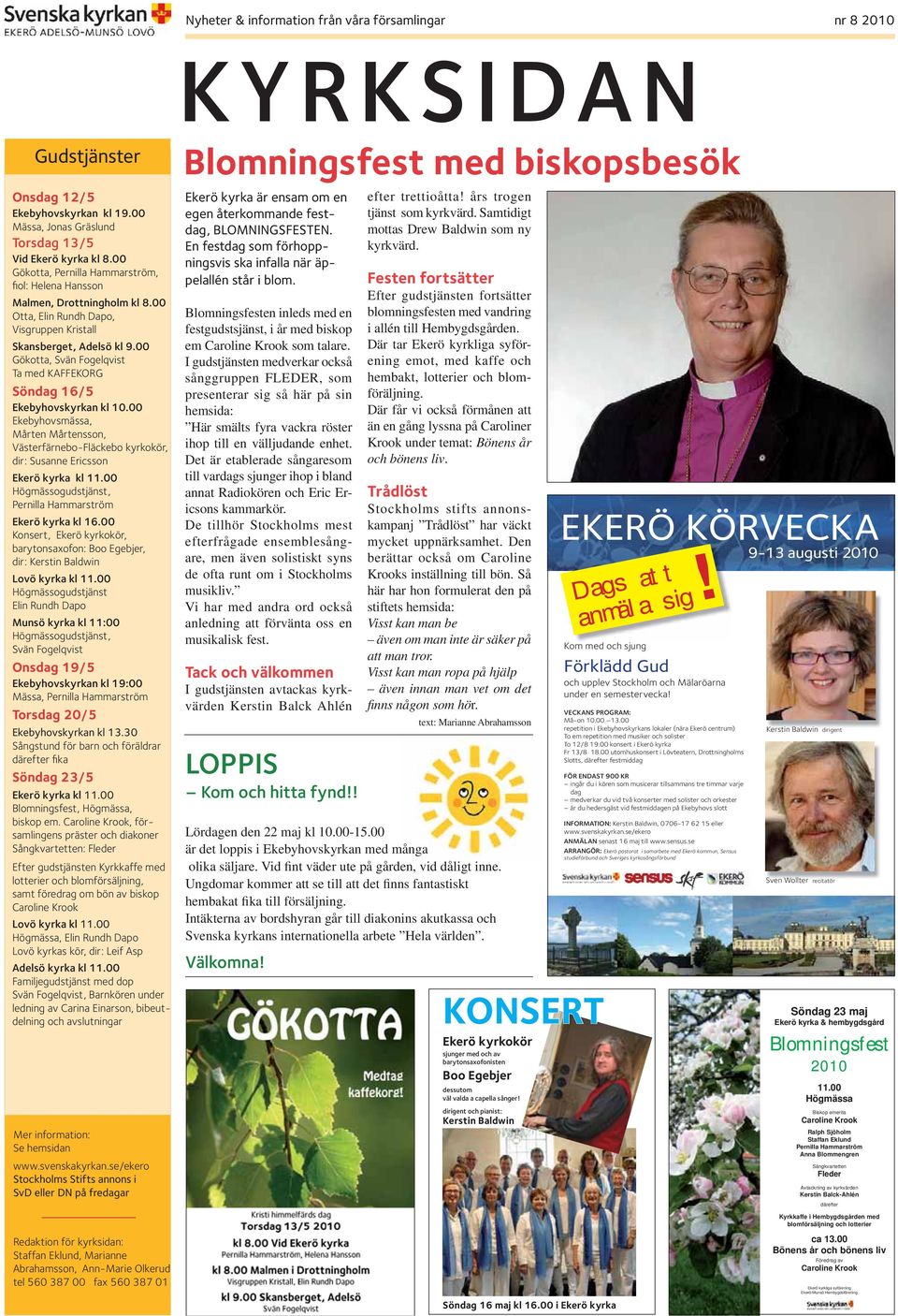 00 Gökotta, Svän Fogelqvist Ta med KAFFEKORG Söndag 16/5 Ekebyhovskyrkan kl 10.00 Ekebyhovsmässa, Mårten Mårtensson, Västerfärnebo-Fläckebo kyrkokör, dir: Susanne Ericsson Ekerö kyrka kl 11.