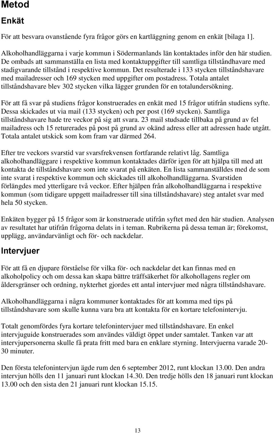 Det resulterade i 133 stycken tillståndshavare med mailadresser och 169 stycken med uppgifter om postadress.