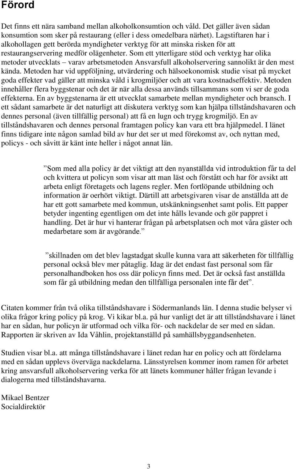 Som ett ytterligare stöd och verktyg har olika metoder utvecklats varav arbetsmetoden Ansvarsfull alkoholservering sannolikt är den mest kända.