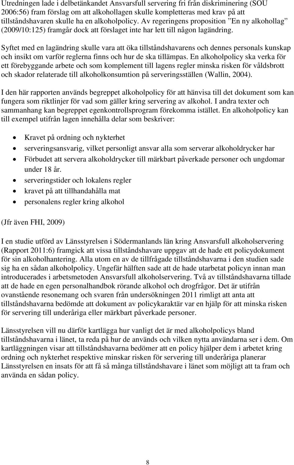 Syftet med en lagändring skulle vara att öka tillståndshavarens och dennes personals kunskap och insikt om varför reglerna finns och hur de ska tillämpas.