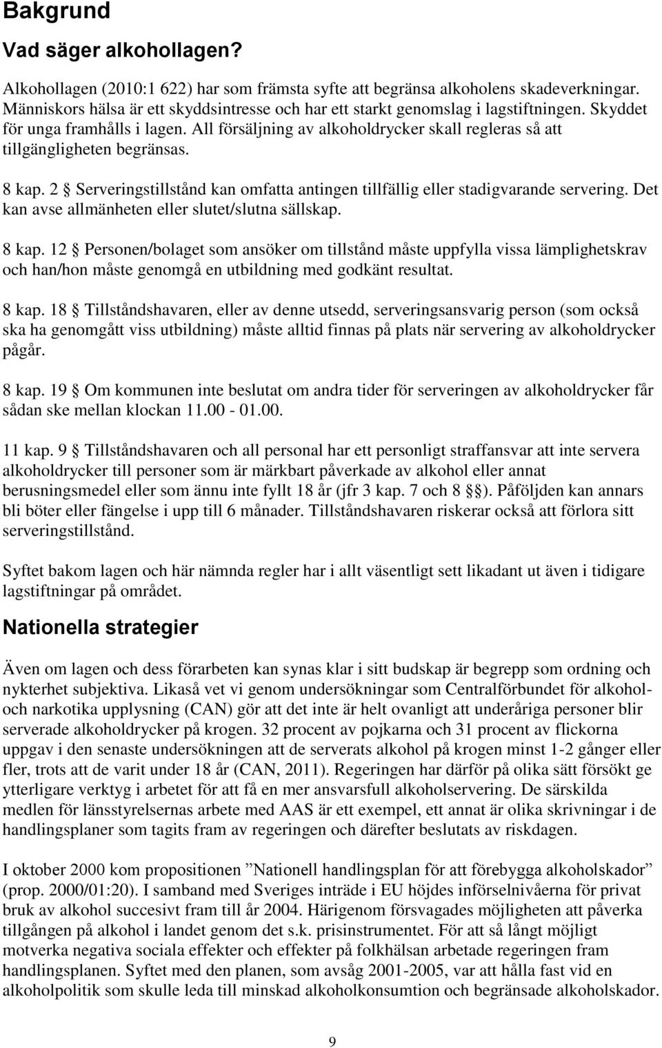 All försäljning av alkoholdrycker skall regleras så att tillgängligheten begränsas. 8 kap. 2 Serveringstillstånd kan omfatta antingen tillfällig eller stadigvarande servering.