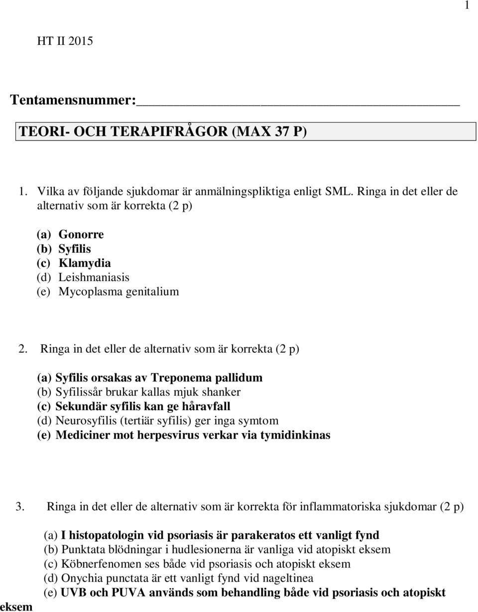 Ringa in det eller de alternativ som är korrekta (2 p) (a) Syfilis orsakas av Treponema pallidum (b) Syfilissår brukar kallas mjuk shanker (c) Sekundär syfilis kan ge håravfall (d) Neurosyfilis