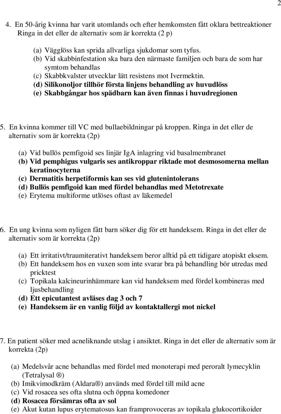 (d) Silikonoljor tillhör första linjens behandling av huvudlöss (e) Skabbgångar hos spädbarn kan även finnas i huvudregionen 5. En kvinna kommer till VC med bullaebildningar på kroppen.