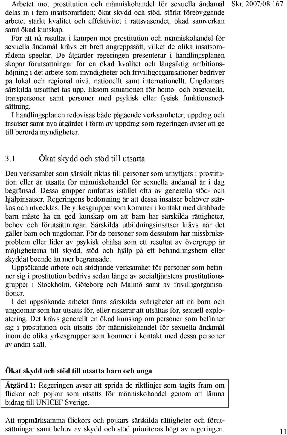 De åtgärder regeringen presenterar i handlingsplanen skapar förutsättningar för en ökad kvalitet och långsiktig ambitionshöjning i det arbete som myndigheter och frivilligorganisationer bedriver på