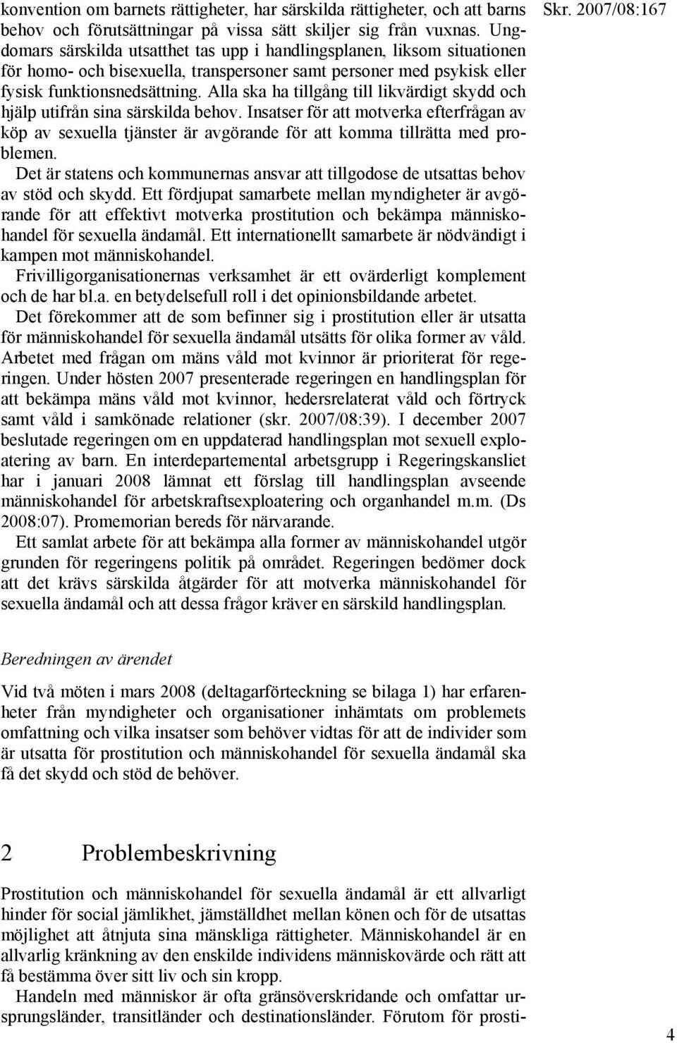 Alla ska ha tillgång till likvärdigt skydd och hjälp utifrån sina särskilda behov. Insatser för att motverka efterfrågan av köp av sexuella tjänster är avgörande för att komma tillrätta med problemen.