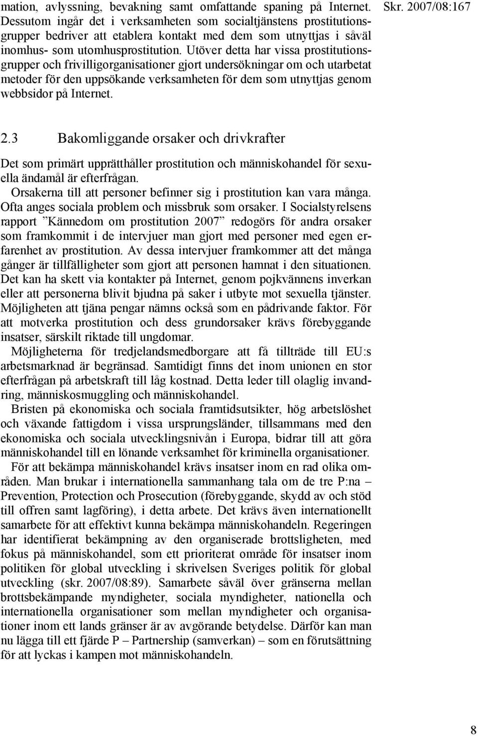 Utöver detta har vissa prostitutionsgrupper och frivilligorganisationer gjort undersökningar om och utarbetat metoder för den uppsökande verksamheten för dem som utnyttjas genom webbsidor på Internet.