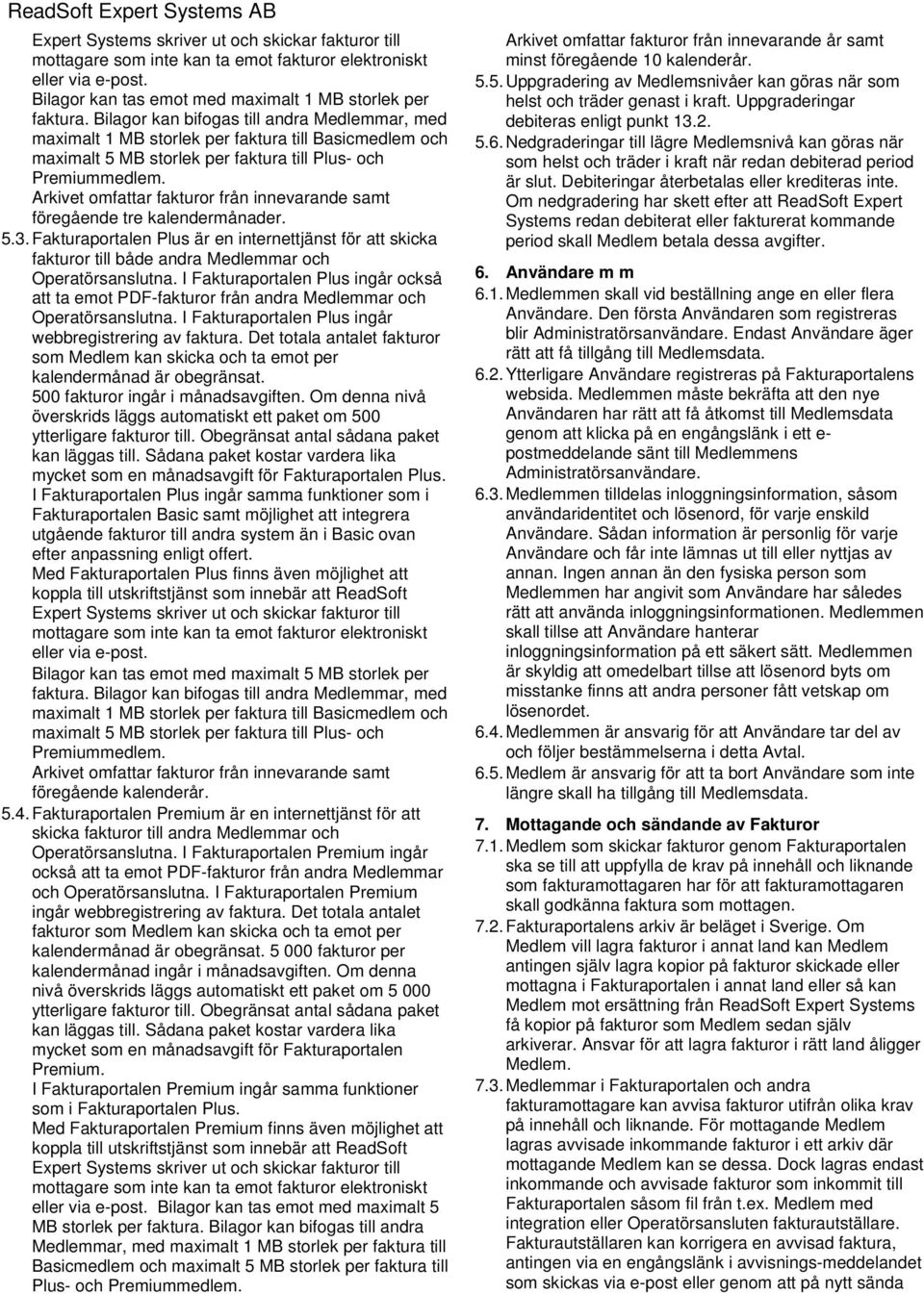 Arkivet omfattar fakturor från innevarande samt föregående tre kalendermånader. 5.3. Fakturaportalen Plus är en internettjänst för att skicka fakturor till både andra Medlemmar och Operatörsanslutna.