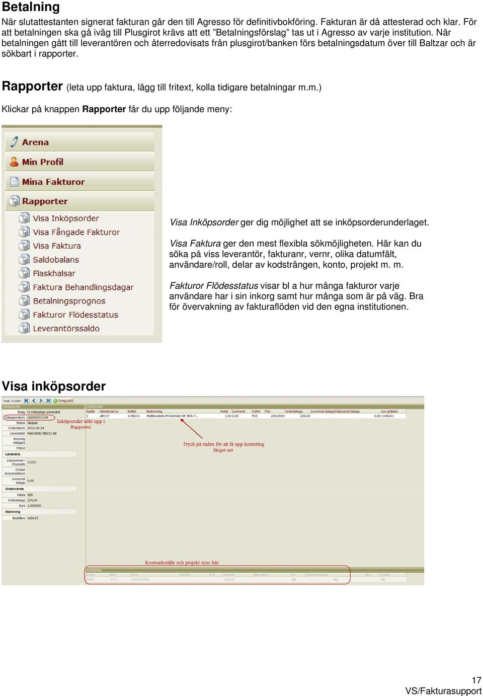 När betalningen gått till leverantören och återredovisats från plusgirot/banken förs betalningsdatum över till Baltzar och är sökbart i rapporter.