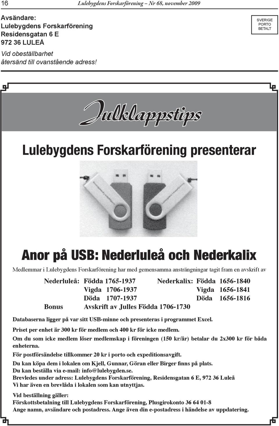 1765-1937 Nederklix: Född 1656-1840 Vigd 1706-1937 Vigd 1656-1841 Död 1707-1937 Död 1656-1816 Bonus Avskrift v Julles Född 1706-1730 Dtbsern ligger på vr sitt USB-minne och presenters i progrmmet