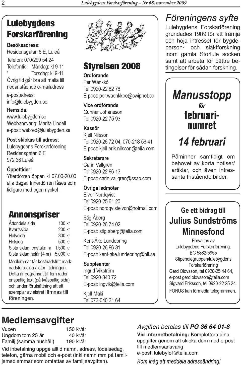 se Post skicks till dress: Lulebygdens Forskrförening Residensgtn 6 E 972 36 Luleå Öppettider: Ytterdörren öppen kl 07.00-20.00 ll dgr. Innerdörren låses som tidigre med egen nyckel.