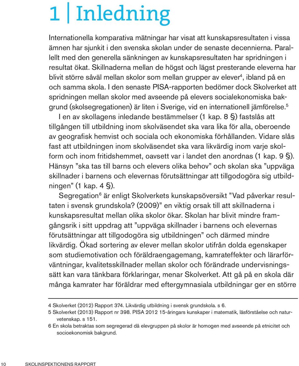 negativa effekter 8, dels vilka andra insatser som görs i kommunerna och om kvalitetsarbetet är sådant att underlag skapas för fortsatt förbättring.