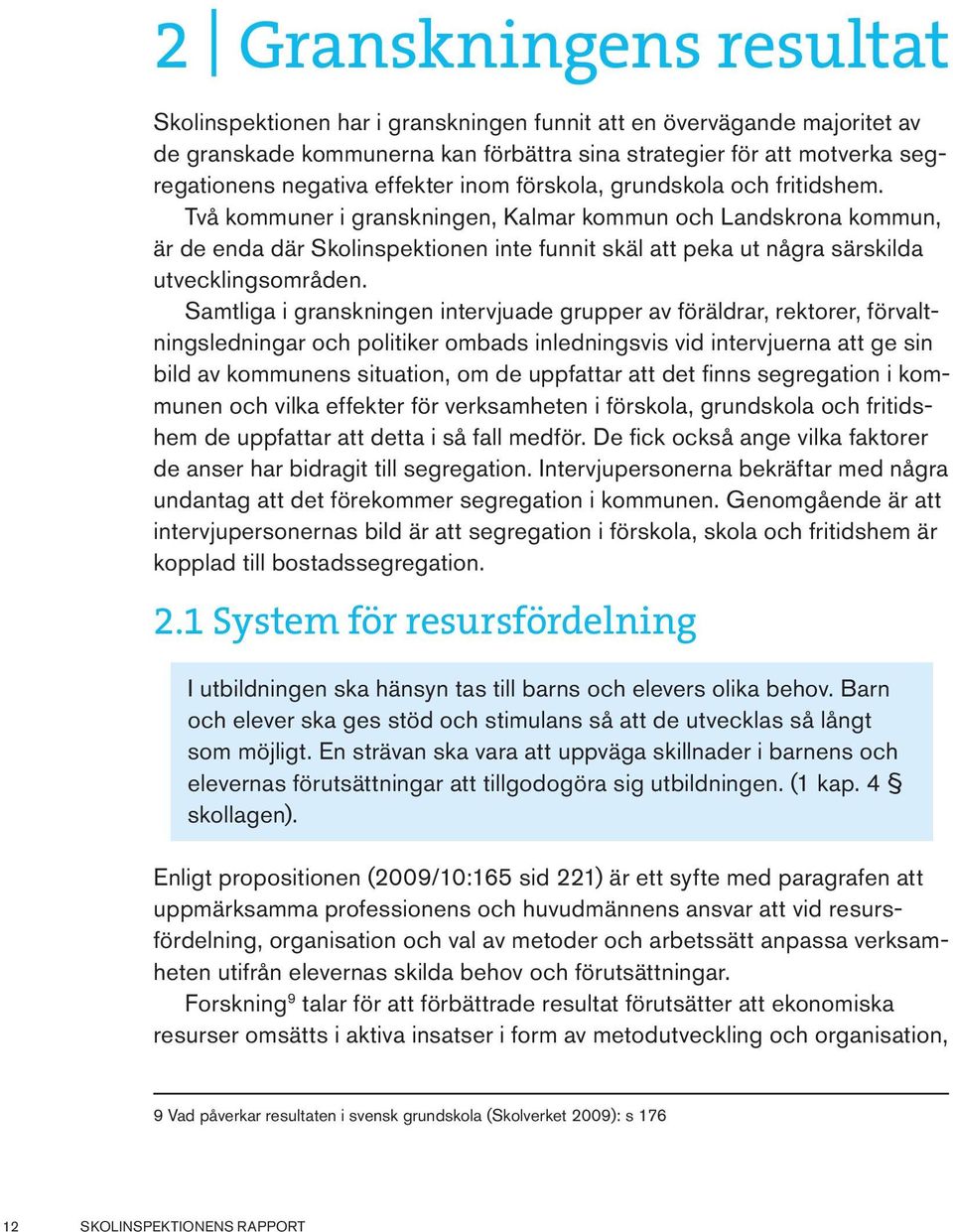 10 Om mer pengar används till att anställa fler lärare och minska gruppstorleken, utan att det medför förändringar i arbetssättet, förbättras inte självklart resultaten.