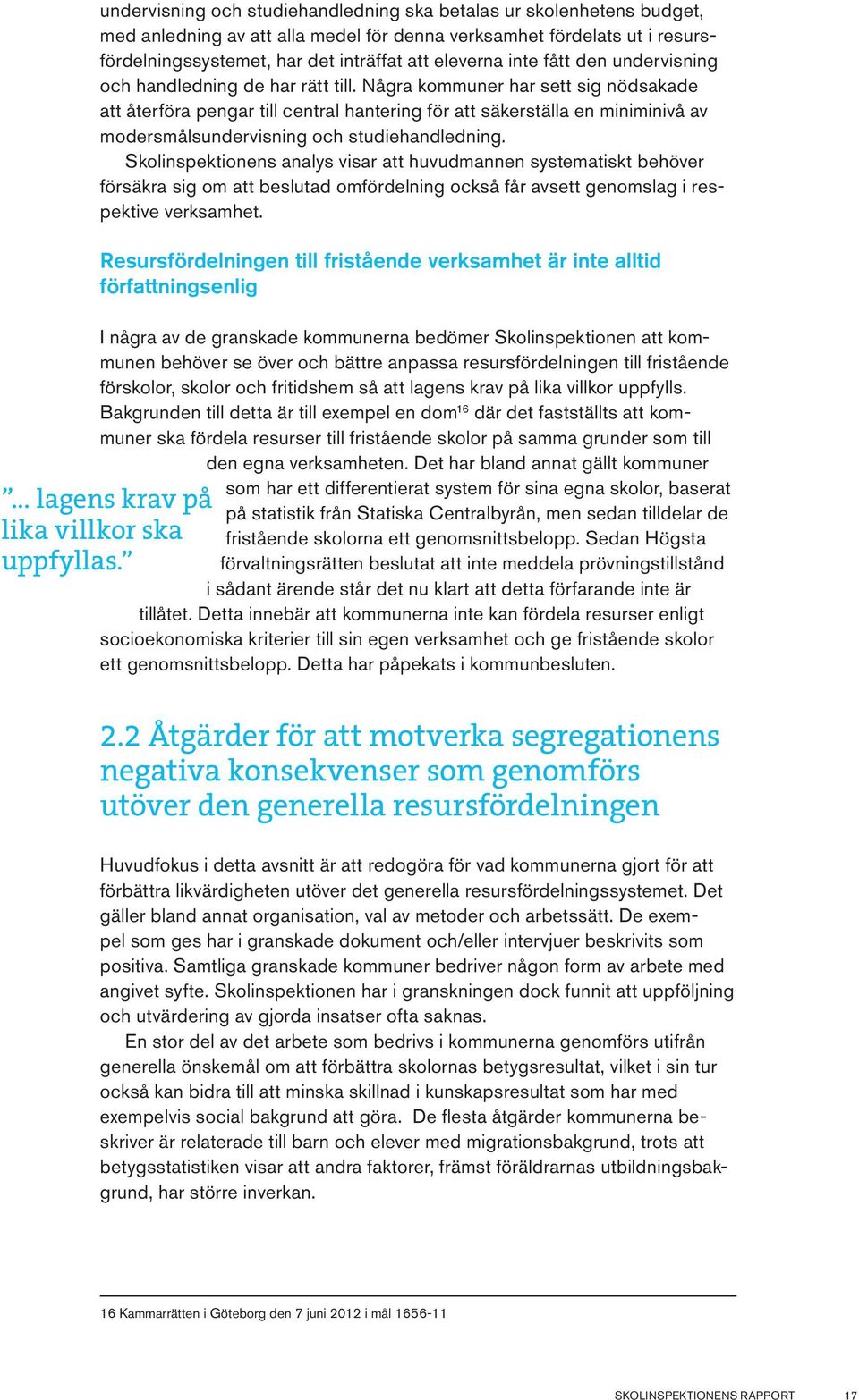 Några kommuner har medvetet förlagt förberedelseklasser/introduktionsklasser till skolor med övervägande andel elever födda i Sverige. Där erbjuds eleverna sedan att gå kvar.