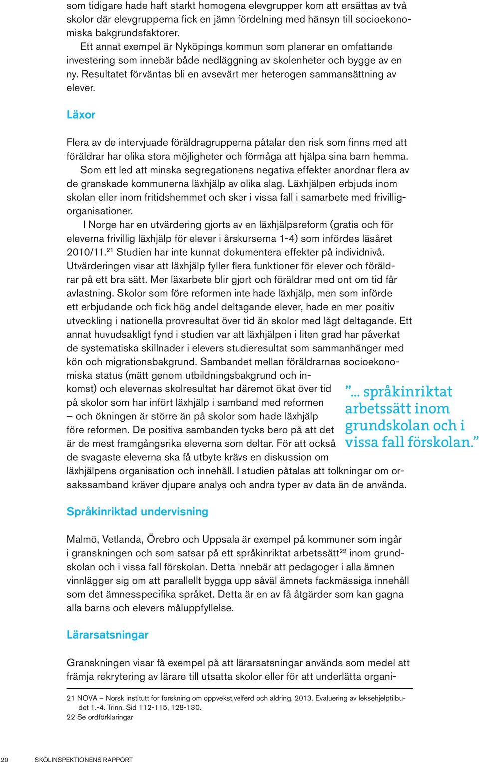 Den förbättrade måluppfyllelsen ska komma till stånd genom att arbetslagen får mer tid för planering och utvecklingsarbete tillsammans i skolan, inte genom att undervisningstiden ökas.
