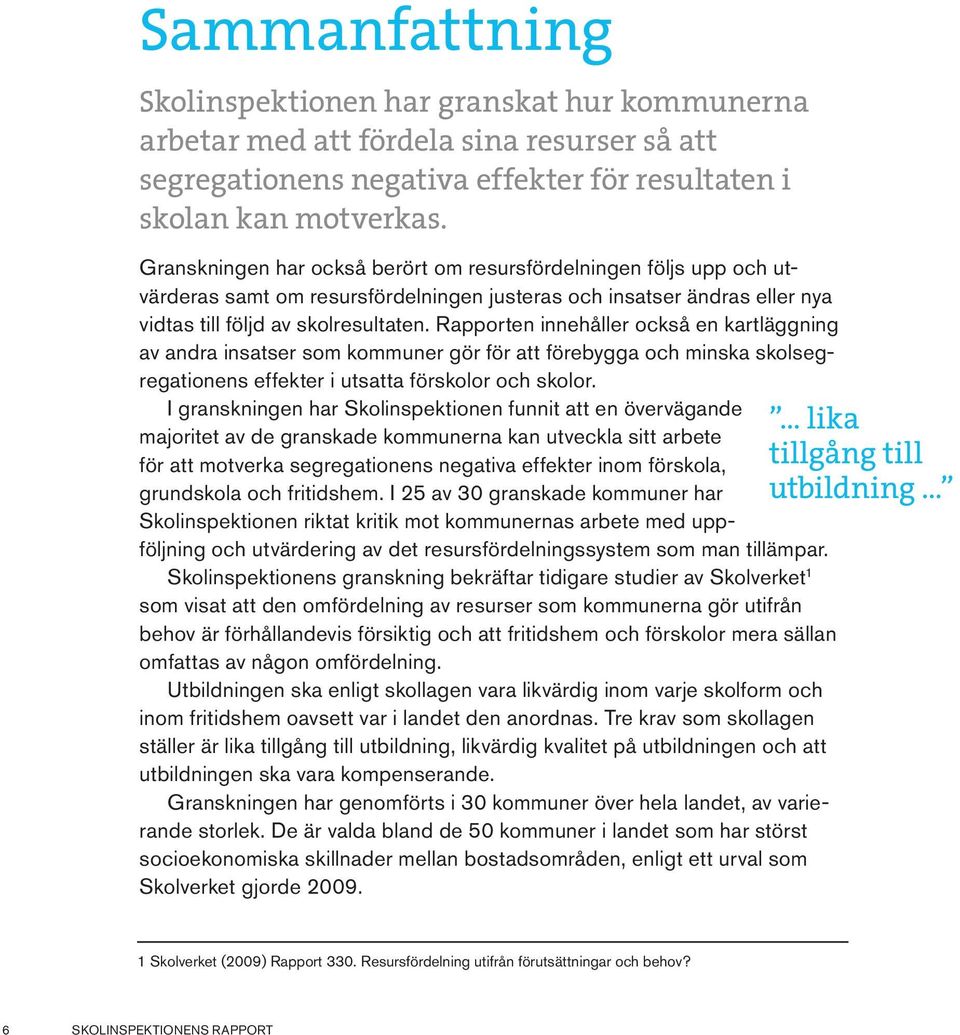 att det mellan skolor i kommunen råder stora skillnader i elevsammansättning med avseende på socioekonomisk och utländsk bakgrund.