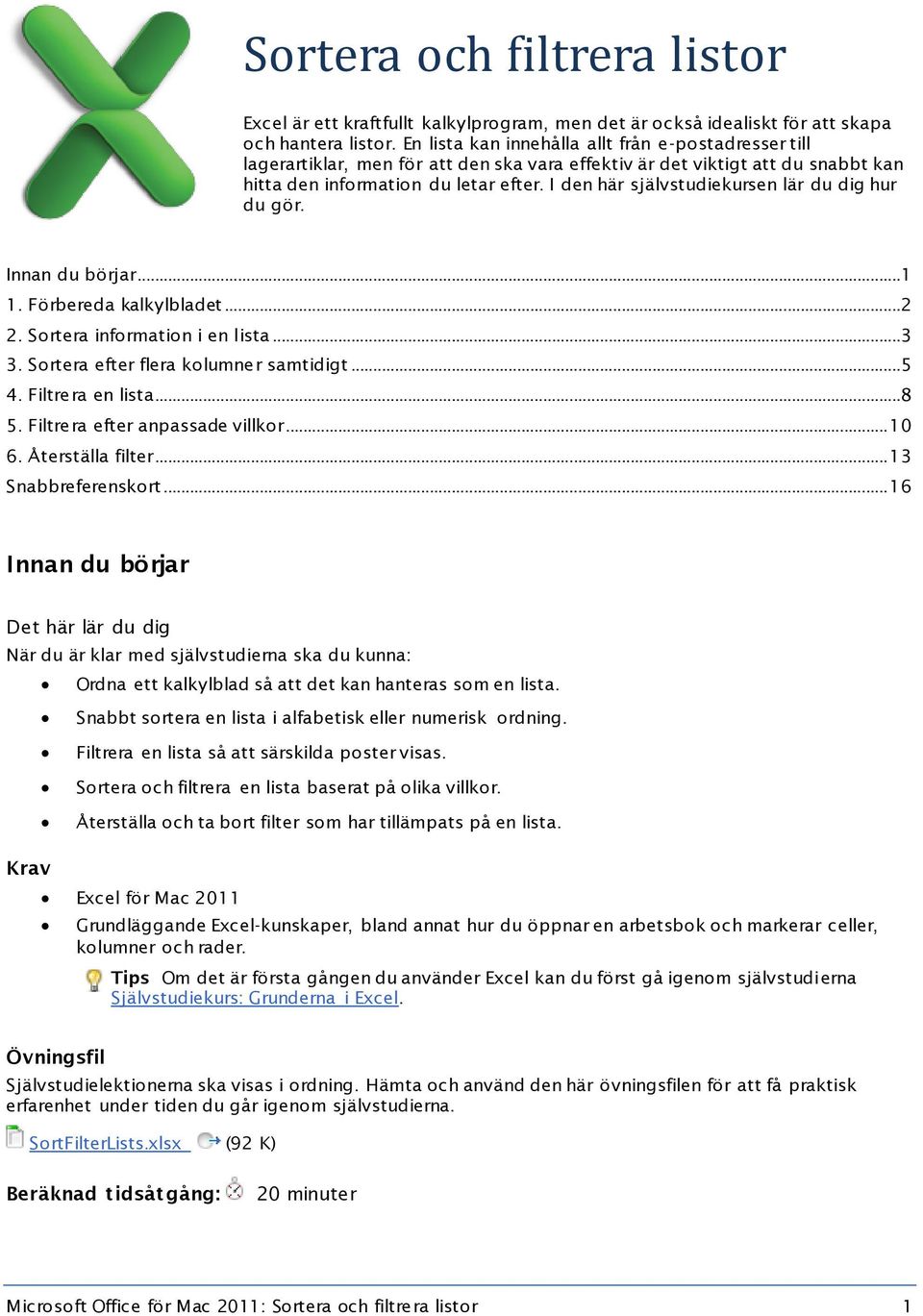 I den här självstudiekursen lär du dig hur du gör. Innan du börjar...1 1. Förbereda kalkylbladet...2 2. Sortera information i en lista...3 3. Sortera efter flera kolumner samtidigt...5 4.