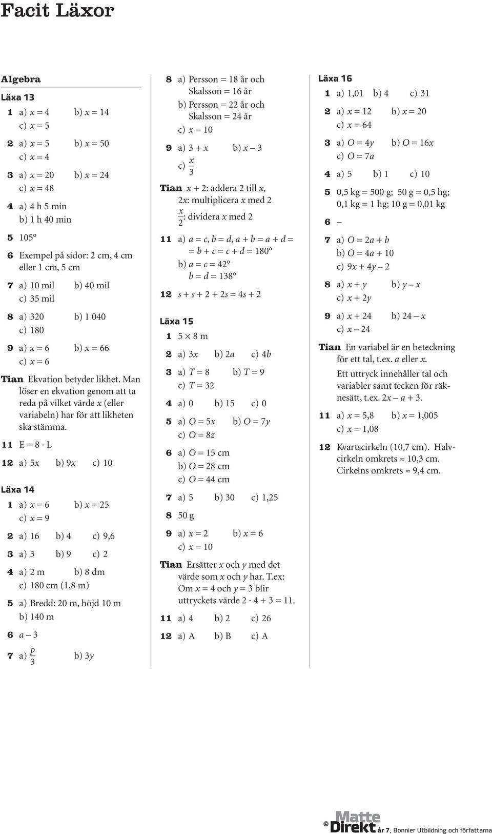 11 E = L 1 a) 5x b) 9x c) 10 Läxa 1 1 a) x = b) x = 5 c) x = 9 a) 1 b) c) 9, 3 a) 3 b) 9 c) a) m b) dm c) 10 cm (1, m) 5 a) Bredd: 0 m, höjd 10 m b) 10 m a 3 7 a) p b) 3y 3 a) Persson = 1 år och