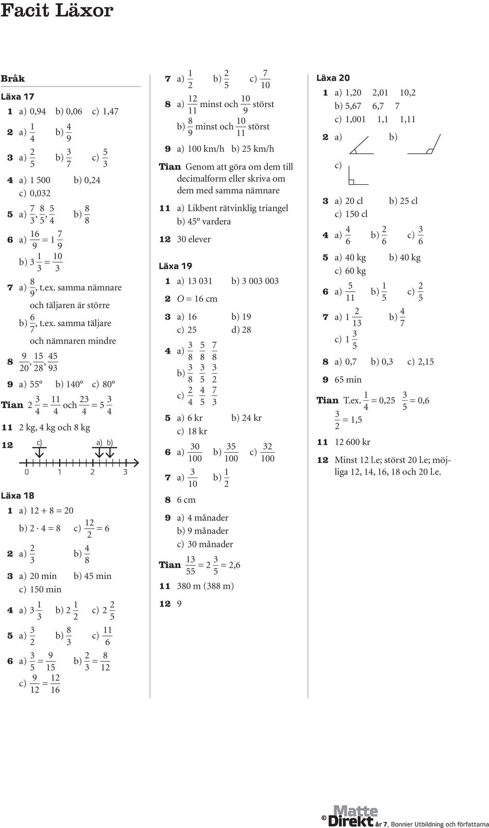 samma täljare 7 och nämnaren mindre 9 0, 15, 5 93 9 a) 55 b) 10 c) 0 Tian 3 = 11 och 3 = 5 3 11 kg, kg och kg 1 Läxa 1 c) a) b) 0 1 3 1 a) 1 + = 0 b) = c) 1 = a) 3 b) 3 a) 0 min b) 5 min c) 150 min