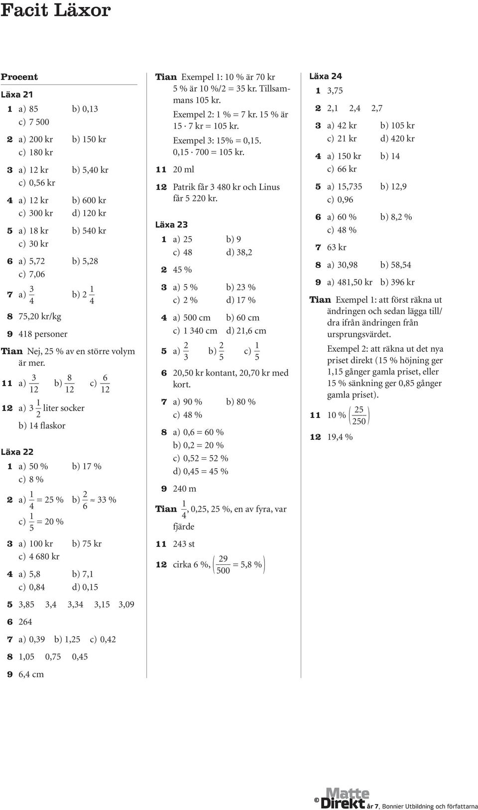 11 a) 3 1 b) 1 c) 1 1 a) 3 1 liter socker b) 1 flaskor Läxa 1 a) 50 % b) 17 % c) % a) 1 = 5 % b) 33 % c) 1 5 = 0 % 3 a) 100 kr b) 75 kr c) 0 kr a) 5, b) 7,1 c) 0, d) 0,15 5 3,5 3, 3,3 3,15 3,09 7 a)