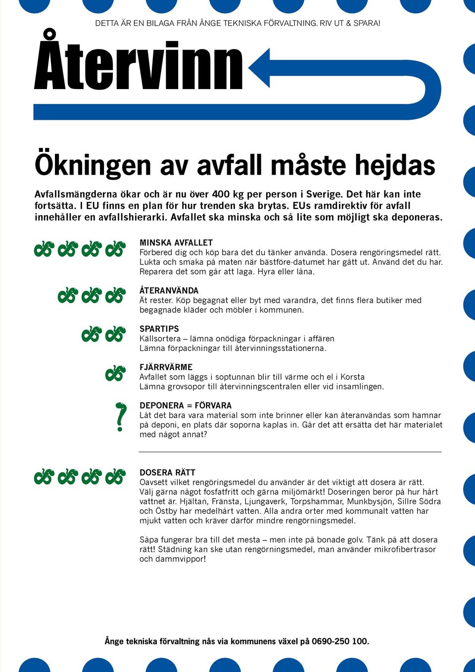 MINSKA AVFALLET Förbered dig och köp bara det du tänker använda. Dosera rengöringsmedel rätt. Lukta och smaka på maten när bästföre-datumet har gått ut. Använd det du har.